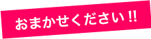 おまかせください！